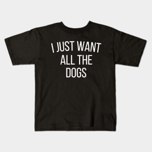 I just want all the dogs Kids T-Shirt